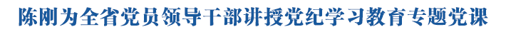 陳剛為全省黨員領(lǐng)導(dǎo)干部講授黨紀(jì)學(xué)習(xí)教育專(zhuān)題黨課牢記殷切囑托 嚴(yán)守紀(jì)律規(guī)矩為現(xiàn)代化新青海建設(shè)提供堅(jiān)強(qiáng)保障 吳曉軍主持
