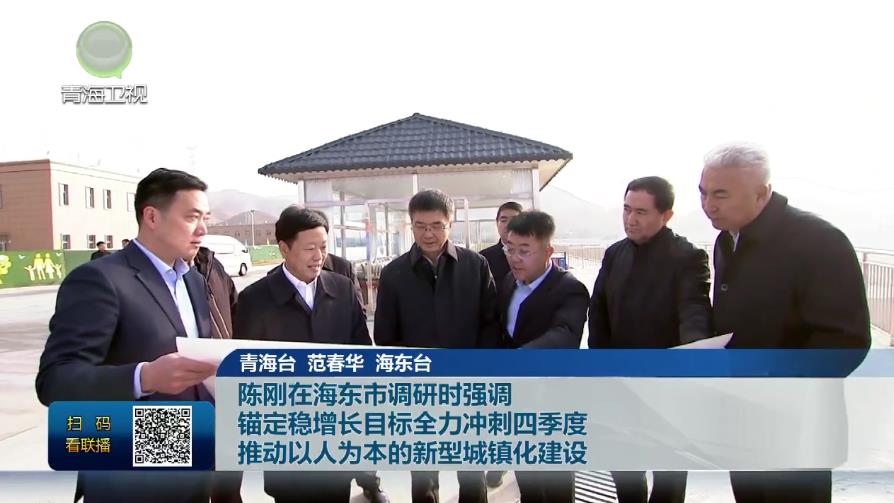 陳剛在海東市調(diào)研時(shí)強(qiáng)調(diào) 錨定穩(wěn)增長(zhǎng)目標(biāo)全力沖刺四季度 推動(dòng)以人為本的新型城鎮(zhèn)化建設(shè)
