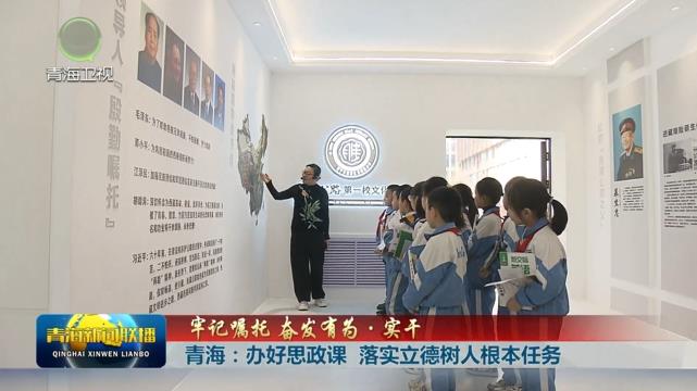 【牢記囑托 奮發(fā)有為·實(shí)干】 青海：辦好思政課 落實(shí)立德樹人根本任務(wù)