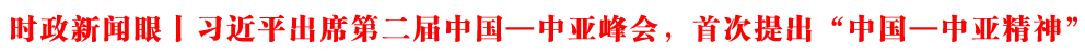 時政新聞眼丨習(xí)近平出席第二屆中國—中亞峰會,首次提出“中國—中亞精神”