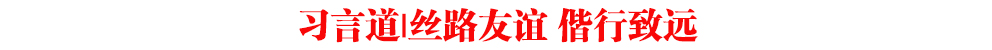 習(xí)言道|絲路友誼 偕行致遠